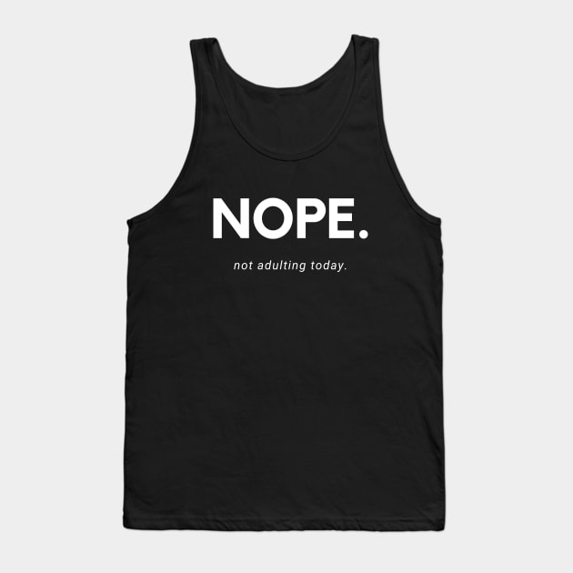 NOPE. Not Adulting Today Tee Shirt Tank Top by AdulTed Creations